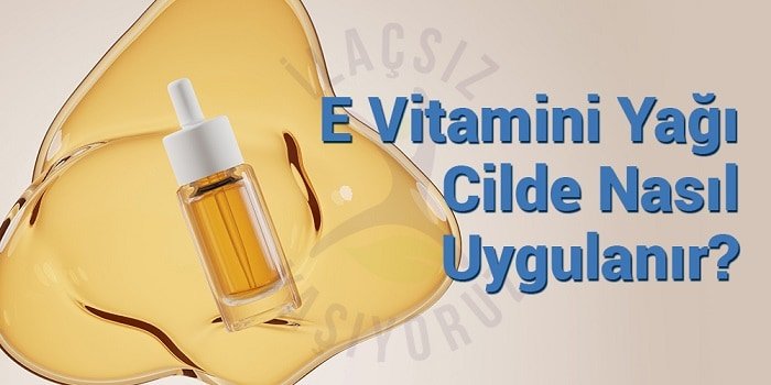 e vitamini yağı cilde nasıl uygulanır?